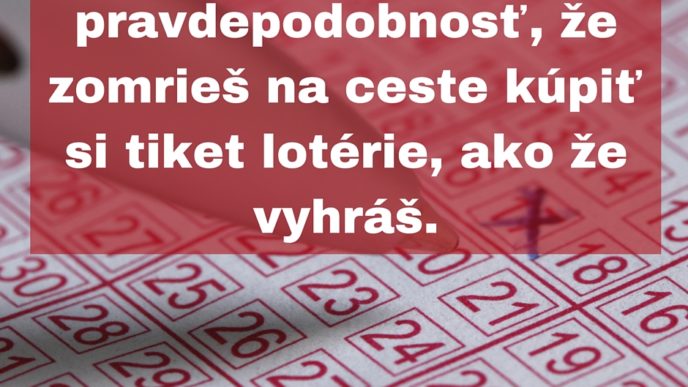 Je vacsia pravdepodobnost ze zomries na ceste kupit si tiket loterie ako ze vyhras..jpg