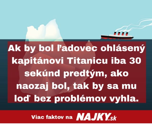 Ak by bol ladovec ohlaseny kapitanovi titanicu iba 30 sekund predtym ako naozaj bol tak by sa mu lod bez problemov vyhla..jpg