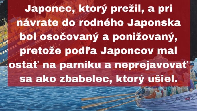 Na palube titanicu sa nachadzal japonec ktory prezil a pri navrate do rodneho japonska bol osocovany a ponizovany pretoze podla japoncov mal ostat na parniku a neprejavovat sa ako zba.jpg