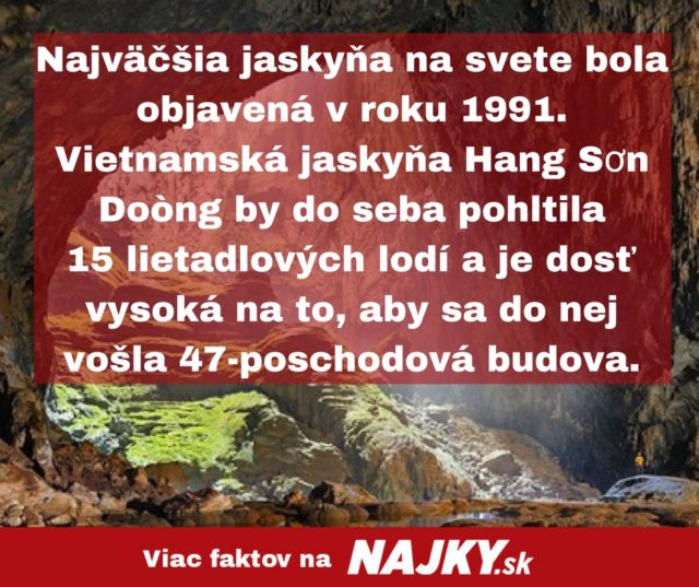 Najvacsia jaskyna na svete bola objavena v roku 1991. vietnamska jaskyna hang son doong by do seba pohltila 15 lietadlovych lodi a je dost vysoka na to aby sa do nej vosla 47 poschodova.jpg