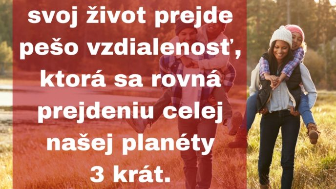 Bezny clovek za svoj zivot prejde peso vzdialenost ktora sa rovna prejdeniu celej nasej planety 3 krat..jpg