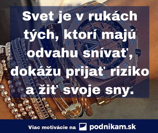 Svet je v rukach tych ktori maju odvahu snivat dokazu prijat riziko a zit svoje sny..jpg